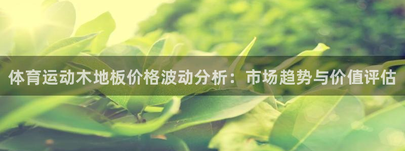 3377体育官方正版app娱乐下载：体育运动木地板价格波动分
