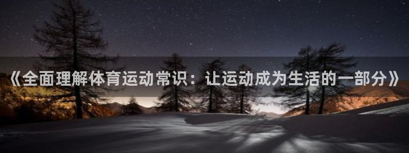 3377体育官网下载平台注册要钱吗：《全面理解体育运动常识：