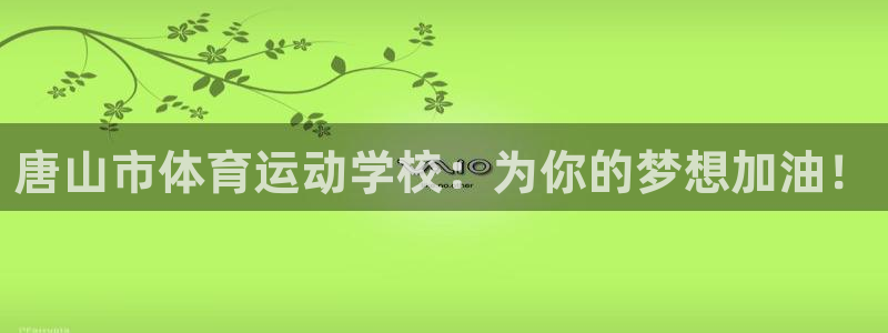3377体育官方正版app代理：唐山市体育运动学校：为你的梦