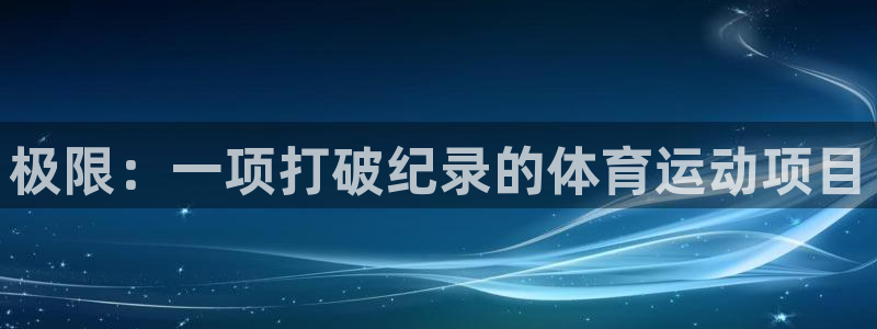 3377体育官网下载平台注册流程图：极限：一项打破纪录的体育
