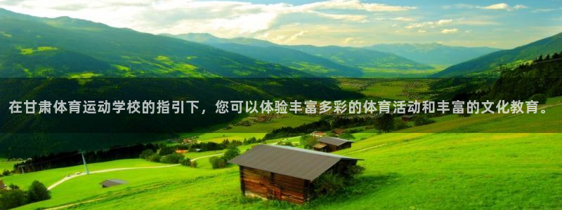 德国3377体育官方正版app集团：在甘肃体育运动学校的指引
