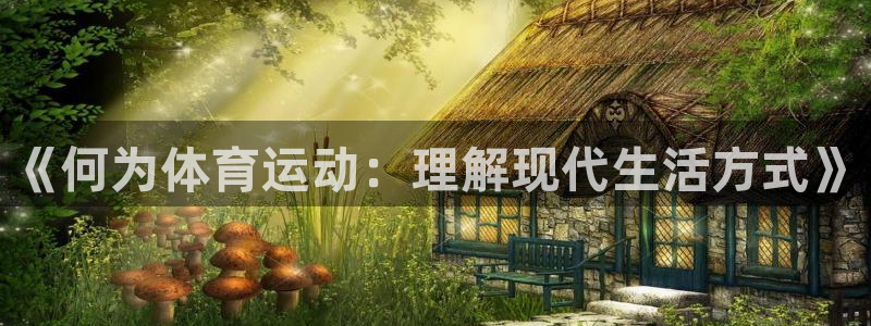 3377体育官网下载招商电话号码：《何为体育运动：理解现代生